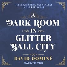 A Dark Room in Glitter Ball City: Murder, Secrets, and Scandal in Old Louisville